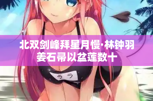 北双剑峰拜星月慢·林钟羽姜石帚以盆莲数十  第2张