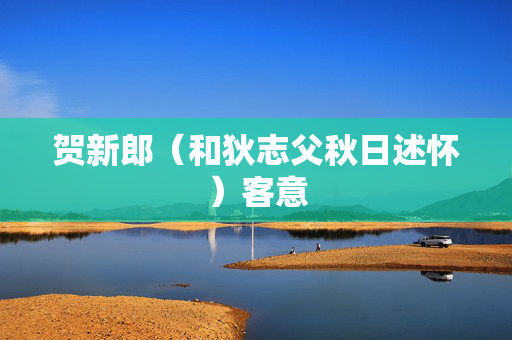 贺新郎（和狄志父秋日述怀）客意