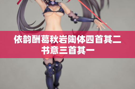 依韵酬葛秋岩陶体四首其二书意三首其一  第2张
