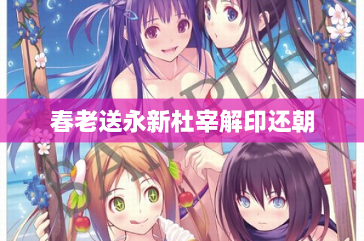春老送永新杜宰解印还朝 第2张 春老送永新杜宰解印还朝 第2张