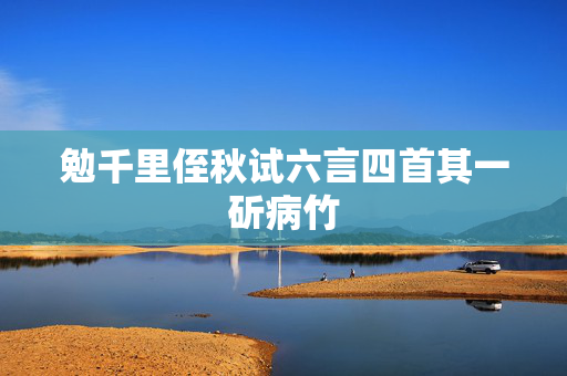 勉千里侄秋试六言四首其一斫病竹