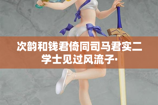 次韵和钱君倚同司马君实二学士见过风流子·
