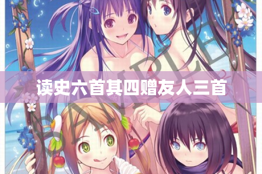 读史六首其四赠友人三首