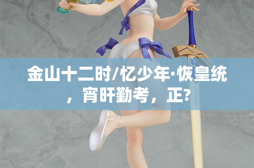 金山十二时/忆少年·恢皇统，宵旰勤考，正?