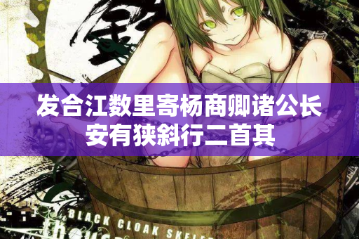 发合江数里寄杨商卿诸公长安有狭斜行二首其