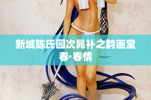 新城陈氏园次晁补之韵画堂春·春情
