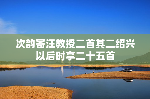 次韵寄汪教授二首其二绍兴以后时享二十五首  第2张