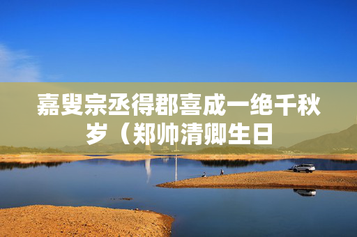 嘉叟宗丞得郡喜成一绝千秋岁（郑帅清卿生日