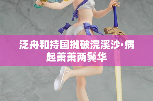 泛舟和持国摊破浣溪沙·病起萧萧两鬓华