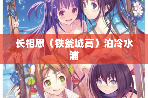 长相思（铁瓮城高）泊冷水浦