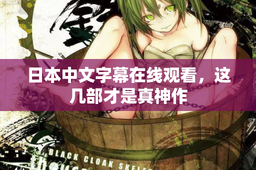 日本中文字幕在线观看,这几部才是真神作 第2张 日本中文字幕在线观看,这几部才是真神作 第2张
