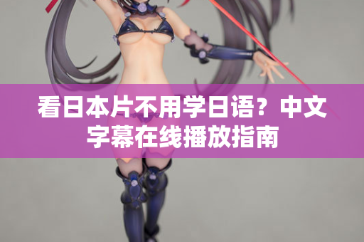 看日本片不用学日语?中文字幕在线播放指南 第2张 看日本片不用学日语?中文字幕在线播放指南 第2张
