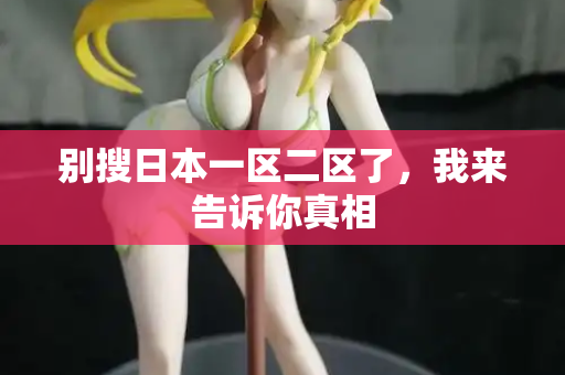 别搜日本一区二区了,我来告诉你真相 第2张 别搜日本一区二区了,我来告诉你真相 第2张