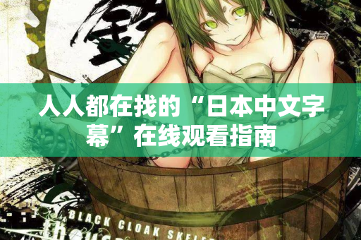 人人都在找的“日本中文字幕”在线观看指南