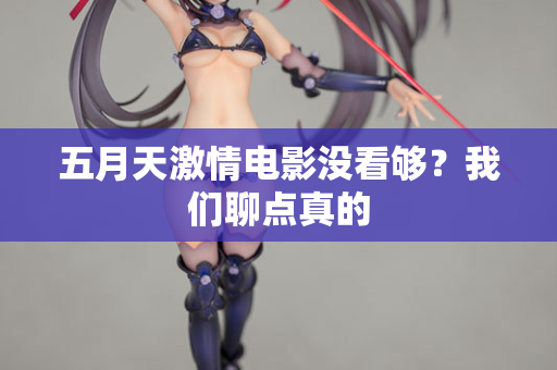 五月天激情电影没看够？我们聊点真的  第2张