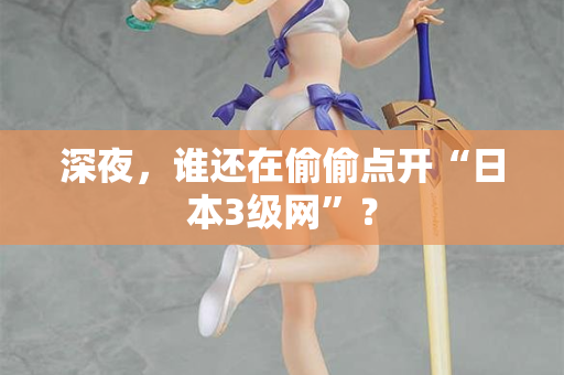 深夜，谁还在偷偷点开“日本3级网”？