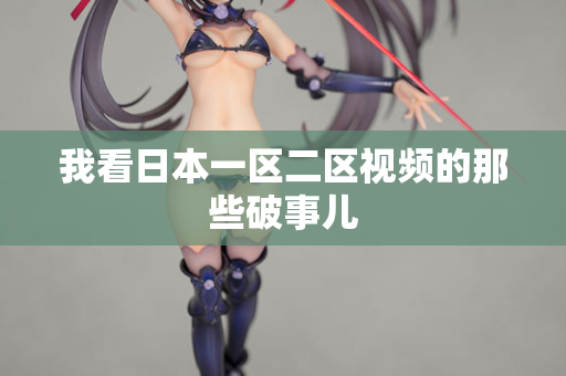 我看日本一区二区视频的那些破事儿 第2张 我看日本一区二区视频的那些破事儿 第2张