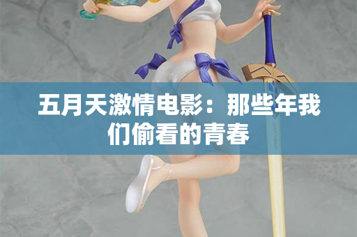 五月天激情电影：那些年我们偷看的青春