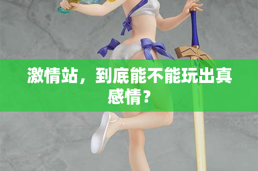 激情站，到底能不能玩出真感情？  第1张