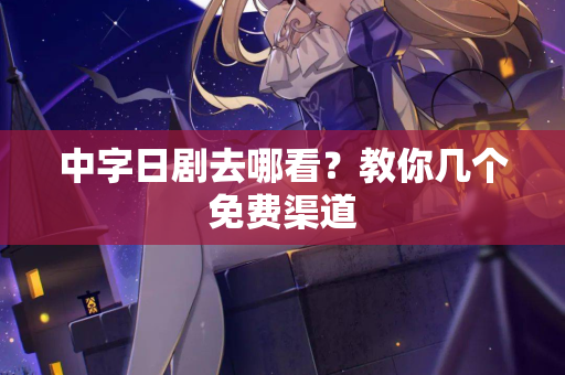中字日剧去哪看？教你几个免费渠道  第2张
