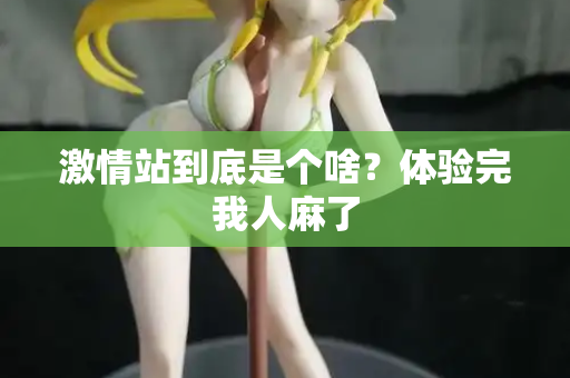 激情站到底是个啥?体验完我人麻了 第1张 激情站到底是个啥?体验完我人麻了 第1张