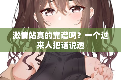 激情站真的靠谱吗?一个过来人把话说透 第2张 激情站真的靠谱吗?一个过来人把话说透 第2张