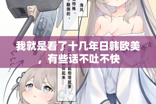 我就是看了十几年日韩欧美，有些话不吐不快  第3张