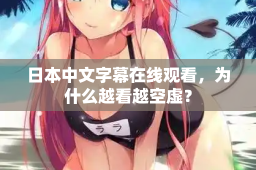 日本中文字幕在线观看，为什么越看越空虚？