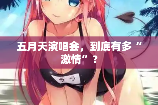 五月天演唱会,到底有多“激情”? 第2张 五月天演唱会,到底有多“激情”? 第2张