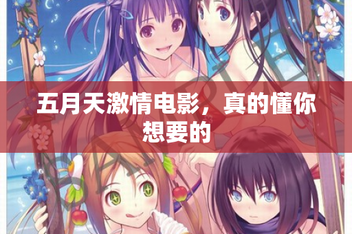 五月天激情电影，真的懂你想要的