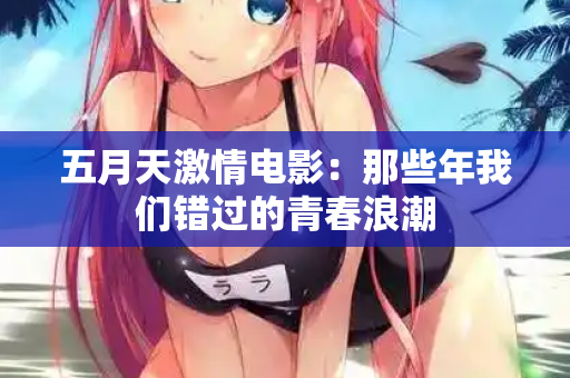 五月天激情电影：那些年我们错过的青春浪潮
