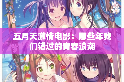 五月天激情电影：那些年我们错过的青春浪潮