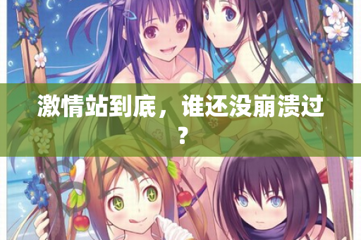 激情站到底，谁还没崩溃过？