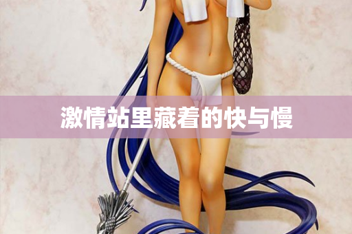 激情站里藏着的快与慢