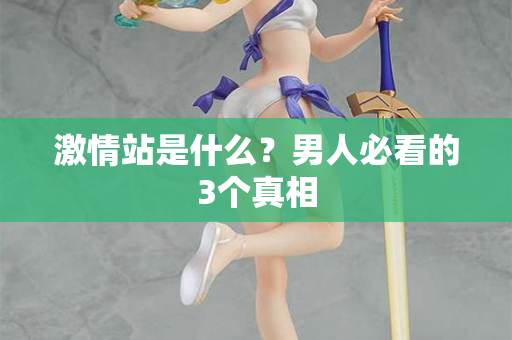 激情站是什么？男人必看的3个真相