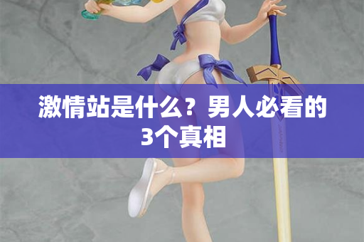 激情站是什么？男人必看的3个真相