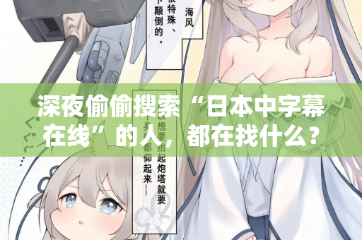 深夜偷偷搜索“日本中字幕在线”的人，都在找什么？