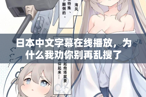 日本中文字幕在线播放，为什么我劝你别再乱搜了