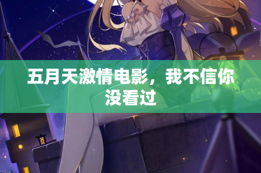 五月天激情电影，我不信你没看过  第2张