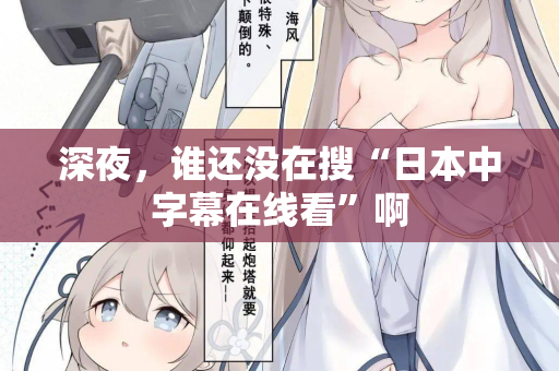 深夜,谁还没在搜“日本中字幕在线看”啊 第2张 深夜,谁还没在搜“日本中字幕在线看”啊 第2张