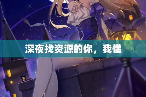 深夜找资源的你，我懂  第1张