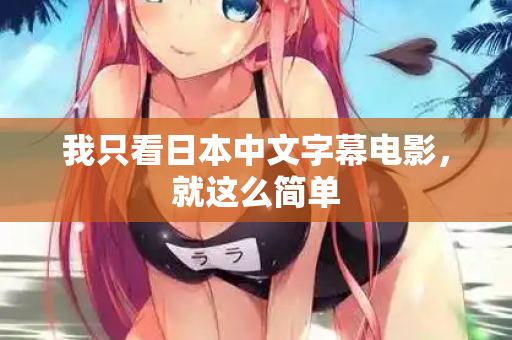 我只看日本中文字幕电影，就这么简单