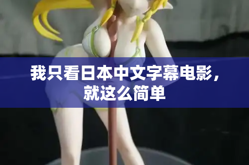 我只看日本中文字幕电影，就这么简单