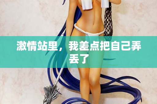激情站里，我差点把自己弄丢了