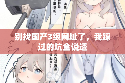 别找国产3级网址了,我踩过的坑全说透 第1张 别找国产3级网址了,我踩过的坑全说透 第1张