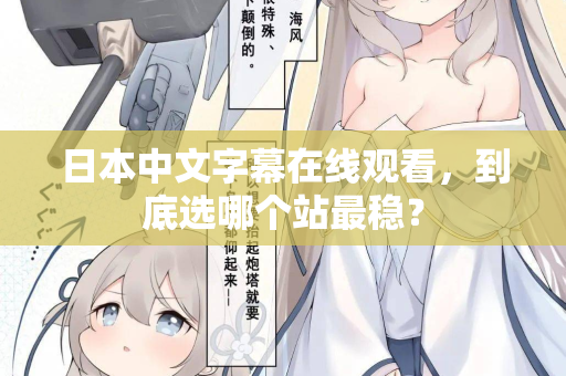 日本中文字幕在线观看，到底选哪个站最稳？