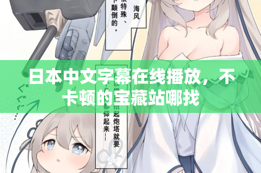 日本中文字幕在线播放，不卡顿的宝藏站哪找