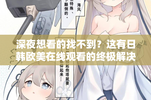 深夜想看的找不到？这有日韩欧美在线观看的终极解决方案