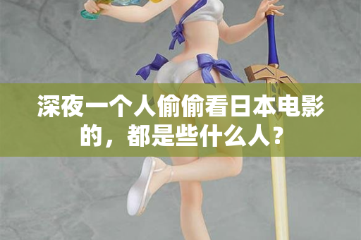 深夜一个人偷偷看日本电影的,都是些什么人? 第3张 深夜一个人偷偷看日本电影的,都是些什么人? 第3张