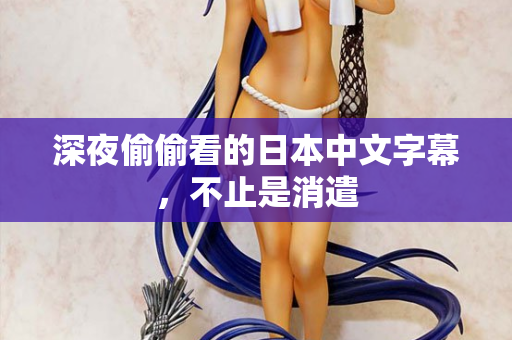 深夜偷偷看的日本中文字幕,不止是消遣 第2张 深夜偷偷看的日本中文字幕,不止是消遣 第2张